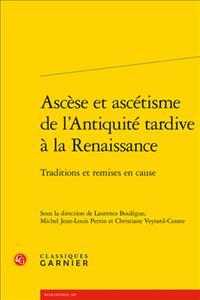 ASCESE ET ASCETISME DE L'ANTIQUITE TARDIVE A LA RENAISSANCE - TRADITIONS ET REMISES EN CAUSE (RENCONTRES)