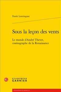 SOUS LA LECON DES VENTS - LE MONDE D'ANDRE THEVET, COSMOGRAPHE DE LA RENAISSANCE (GEOGRAPHIES DU)