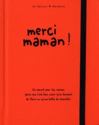 MERCI MAMAN ! UN CARNET POUR TOI, MAMAN, PARCE QUE C'EST BIEN MIEUX QU'UN BOUQUET DE FLEURS OU QU'UNE BOITE DE CHOCOLATS: UN CARNET POUR TOI, MAMAN, PARCE QUE C'EST BIEN MIEUX QU'UN BOUQUET DE FLEURS OU QU'UNE BOÎTE DE CHOCOLATS
