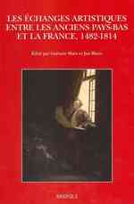 Les Echanges Artistiques Entre Les Anciens Pays-Bas Et La France, 1482-1814 （MUL）