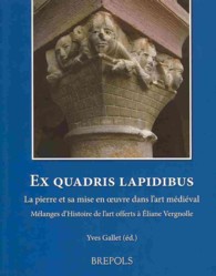 Ex Quadris Lapidibus. La Pierre Et Sa Mise En Oeuvre Dans l'Art Medieval