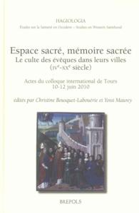 Espace Sacre, Memoire Sacree. Le Culte Des Eveques Dans Leurs Villes, Ive-Xxe Siecle : Actes Du Colloque de Tours, 10-12 Juin 2010