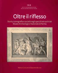 Oltre Il Riflesso : Storia, Iconografia E Societa Negli Specchi Etruschi del Museo Archeologico Nazionale Di Parma