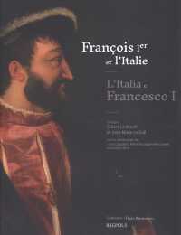 Francois Ier Et l'Italie / l'Italia E Francesco I : Echanges， Influences， Mefiances Entre Moyen Age Et Renaissance / Scambi， Influenze， Diffidenze Fra Medioevo E Rinascimento
