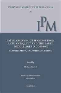 Latin Anonymous Sermons from Late Antiquity and the Early Middle Ages (Ad 300-800) : Classification, Transmission, Dating
