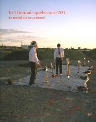 La Triennial quebecoise 2011 : le travail qui nous attend （Bilingual）