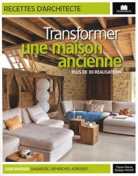 TRANSFORMER UNE MAISON ANCIENNE. PLUS DE 30 REALISATIONS: PLUS DE 30 RÉALISATIONS (RECETTES D'ARCHITECTE)