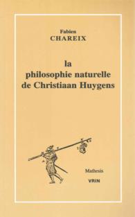 LA PHILOSOPHIE NATURELLE DE CHRISTIAAN HUYGENS (MATHESIS)