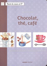 CHOCOLAT, THE, CAFE. DES CENTAINES DE MOTIFS A BRODER AU POINT DE CROIX: DES CENTAINES DE MOTIFS À BRODER AU POINT DE CROIX (POINT DE CROIX ET CIE)