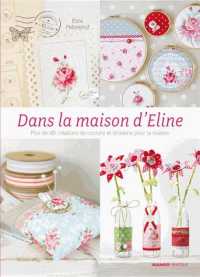 LA MAISON D'ELINE. PLUS DE 45 CREATIONS DE COUTURE ET DE BRODERIE: PLUS DE 45 CRÉATIONS DE COUTURE ET DE BRODERIE