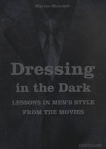 Dressing in the Dark : Lessons in Mens Style from the Movies