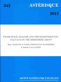 Astérisque, 342 : Phase-Space Analysis and Pseudodifferential Calculus on the Heisenberg Group