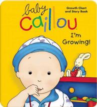 Baby Caillou, I'm Growing! : Growth Chart and Story Book (Baby Caillou) （BRDBK）