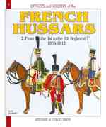 The French Hussars : 1804-1812: from the 1st to the 8th Regiment (Officers and Soldiers) 〈2〉
