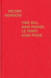 Nelson Henricks : Time Will Have Passed / Le temps aura passe （Bilingual）