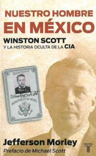 Nuestro hombre en Mexico / Our Man in Mexico : Winston Scott y la historia oculta de la CIA / Winston Scott and the Hidden History of the CIA （TRA）