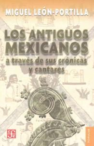 Los antiguos mexicanos a travs de sus crnicas y cantares / the Ancient Mexicans through Their Stories and Songs (Popular)