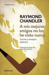 A mis mejores amigos no los he visto nunca / My Best Friends I Have Not Ever Seen (Raymond Chandler Papers, Selected)
