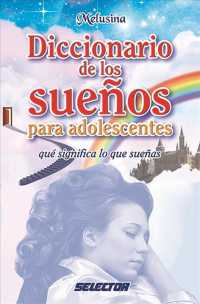Diccionario de los sueos para adolescentes / Dictionary of Dreams for Teenagers : Que significa lo que sueas / Meanings of What You Dream