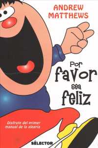 Por favor sea feliz / Be Happy! : Disfrute Del Primer Manual De La Alegria