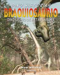 Braquiosaurio/ Brachiosaurus : Dinosaurio de patas largas/ the Long Limbed Dinosaur