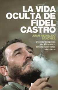 La vida oculta de Fidel Castro / the Hidden Life of Fidel Castro : El Exguardaespaldas Del Lider Cubano Desvela Sus Secretos Mas Intimos （TRA）