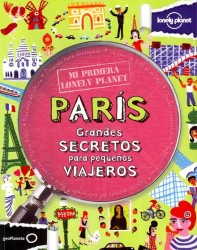 Mi Primera Lonely Planet Paris / My First Lonely Planet Paris : Grandes Secretos Para Pequenos Viajeros (Mi Primera Lonely Planet / My First Lonely Pl