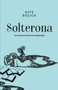 Solterona/ Spinster : La construccin de una vida propia/ Making a Life of One's Own