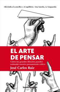 El arte de pensar / the Art of Thinking : Como Los Grades Filosofos Pueden Estimular Neustro Pensamiento Critico