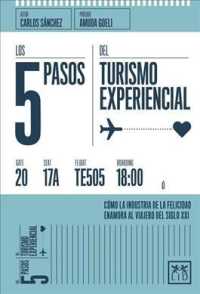 Los 5 pasos del turismo experiencial/ the 5 Steps of Experiential Tourism : Cmo La Industria De La Felicidad Enamora Al Viajero Del Siglo Xxi/ How the