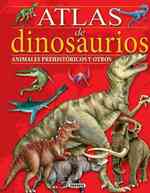 Atlas de dinosaurios, animales prehistoricos y otros / Dinosaur Atlas, Prehistoric Animals and More