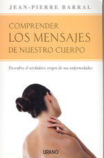 Comprender Los Mensajes de Nuestro Cuerpo/ Understanding the Messages of Your Body : Descubre El Verdadero Origen De Tus Enfermedades