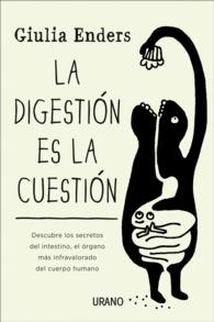 La digestin es la cuestin / Gut the inside Story of Our Body's Most Underrated Organ : Descubre Los Secretos Del Intestino, El Organo Mas Infravalorad