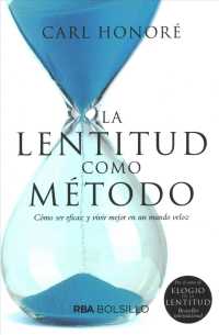 La lentitud como mtodo/ the Slow Fix : Como Ser Eficaz Y Vivir Major En Un Mundo Veloz/ Solve Problems, Work Smarter, and Live Better in a World Addic