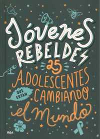 Jvenes rebeldes/ Young Rebels : 25 adolescentes que estn cambiando el mundo/ 25 Teens Who Are Changing the World
