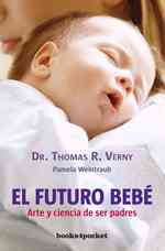 El futuro bebe/ Tomorrow's Baby : Arte y ciencia de ser padres/ the Art and Science of Parenting from Conception through Infancy （TRA）
