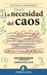 La necesidad del caos / the Chaos Imperative : Como el riesgo y lo disruptivo incrementan la innovacion, la efectividad y el exito / Increase Innovati