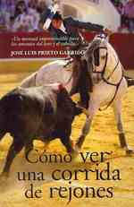 Como ver una corrida de rejones / How to see a bullfight on horseback : Un manual imprescindible para los amantes del toro y el caballo / an Essential