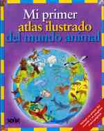 Mi primer atlas ilustrado del mundo animal/ My First Illustrated Atlas of the Animal World