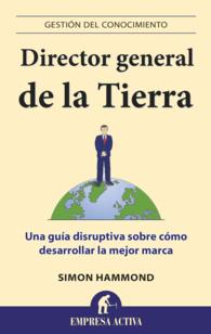 Director general de la tierra / CEO of Earth : Una Guia Disruptiva Sobre Como Desarrollar La Mejor Marca / a Ground-breaking Guide to Building the Ult