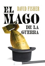 El mago de la guerra/ the War Magician : La historia real del ilusionista que vencio al ejercito nazi en el desierto/ the Man Who Conjured Victory in （TRA）
