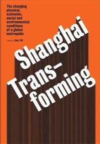 Shanghai Transforming : The Changing Physical, Economic, Social and Environmental Conditions of a Global Metropolis