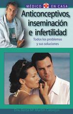 Anticonceptivos, Inseminacion E Infertilidad : Todos Los Problemas y Sus Soluciones (El Medico En Casa)