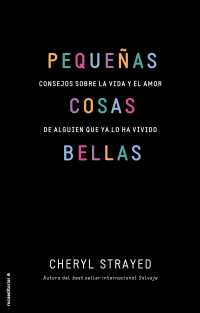 Pequeas cosas bellas / Tiny Beautiful Things : Consejos Sobre La Vida Y El Amor De Alguien Que Ya Lo Ha Vivido