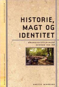 Historie, Magt Og Identitet : Grundlovsfejringer Gennem 150 Ar