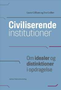 Civiliserende Institutioner : Om Idealer Og Distinktioner I Opdragelse