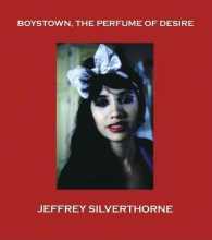 Jeffrey Silverthorne : Boystown, the Perfume of Desire （Bilingual）