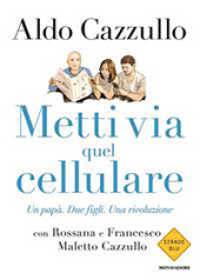 Metti via quel cellulare : un papà, due figli, una rivoluzione (Strade blu)