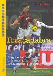 Ibracadabra : Magie E Follie Di Zlatan Ibrahimovic Il Collezionista Di Scudetti (Passaparola)