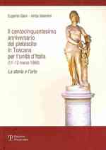 Ll Centocinquantesimo Anniversario Del Plebiscito in Toscana Per L'unita D'italia 11-12 Marzo 1860 : La storia e l'arte
